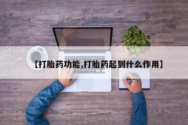 打胎药正品微信联系方式【打胎药功能,打胎药起到什么作用】