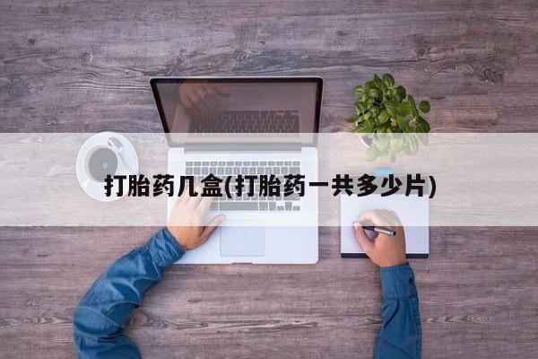 打胎药正品微信联系方式打胎药几盒(打胎药一共多少片)
