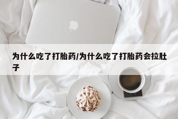 打胎药正品微信联系方式为什么吃了打胎药/为什么吃了打胎药会拉肚子
