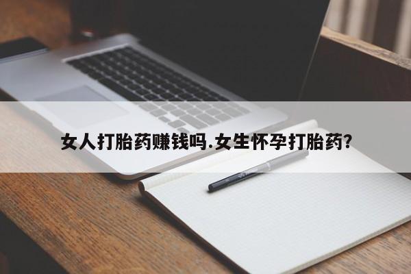 打胎药正品微信联系方式女人打胎药赚钱吗.女生怀孕打胎药？