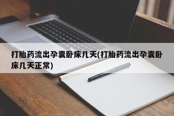 打胎药正品微信联系方式打胎药流出孕囊卧床几天(打胎药流出孕囊卧床几天正常)